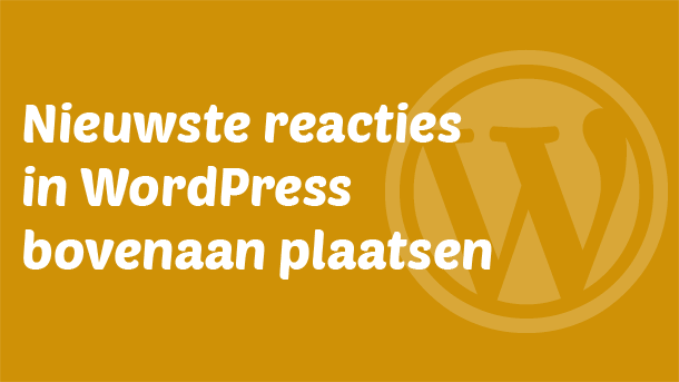 Nieuwste reacties in WordPress bovenaan plaatsen